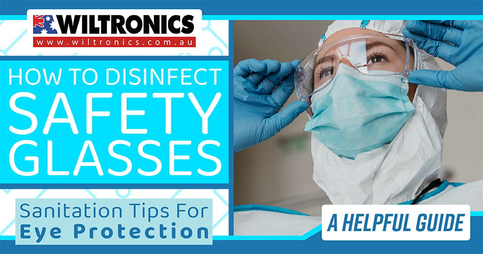 How to Disinfect Safety Glass - Sanitation Tips For Eye Protection